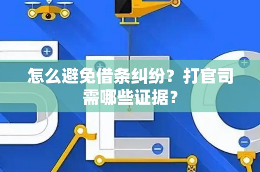 怎么避免借条纠纷？打官司需哪些证据？